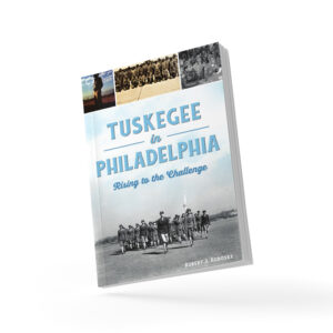 Tuskegee in Philadelphia – Rising to the Challenges