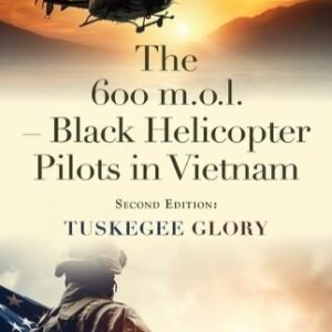 The 600 m.o.l. - Black Helicopter Pilots in Vietnam: Tuskegee Glory - Second Edition Paperback – September 10, 2023